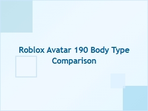 Roblox Avatar 190 Body Type Comparison